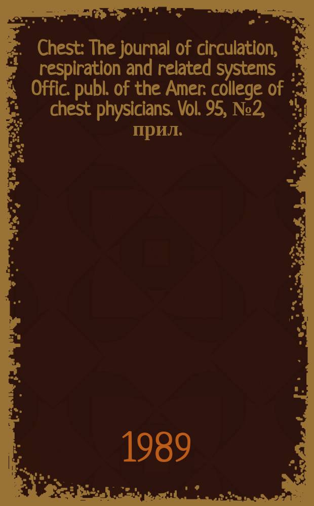 Chest : The journal of circulation, respiration and related systems Offic. publ. of the Amer. college of chest physicians. Vol. 95, № 2, прил.