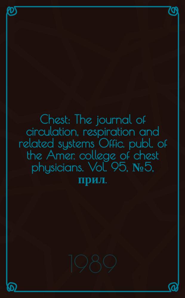 Chest : The journal of circulation, respiration and related systems Offic. publ. of the Amer. college of chest physicians. Vol. 95, № 5, прил.