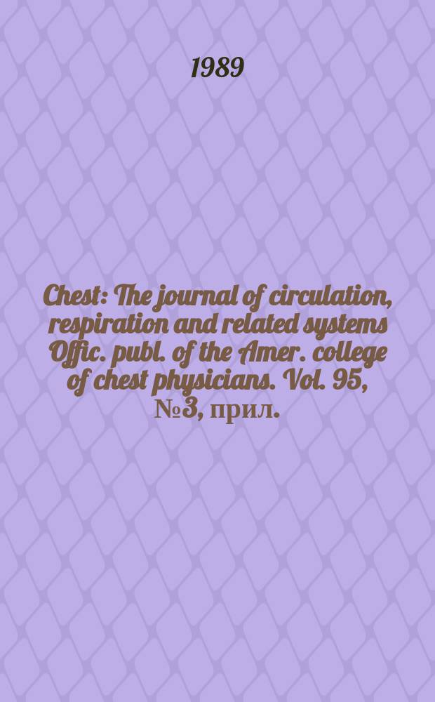 Chest : The journal of circulation, respiration and related systems Offic. publ. of the Amer. college of chest physicians. Vol. 95, № 3, прил.