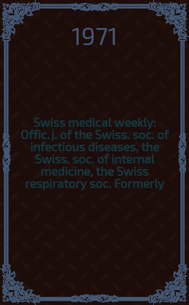 Swiss medical weekly : Offic. j. of the Swiss. soc. of infectious diseases, the Swiss. soc. of internal medicine, the Swiss respiratory soc. Formerly: Schweiz. med. Wochenschr. Jg. 101 1971, № 32