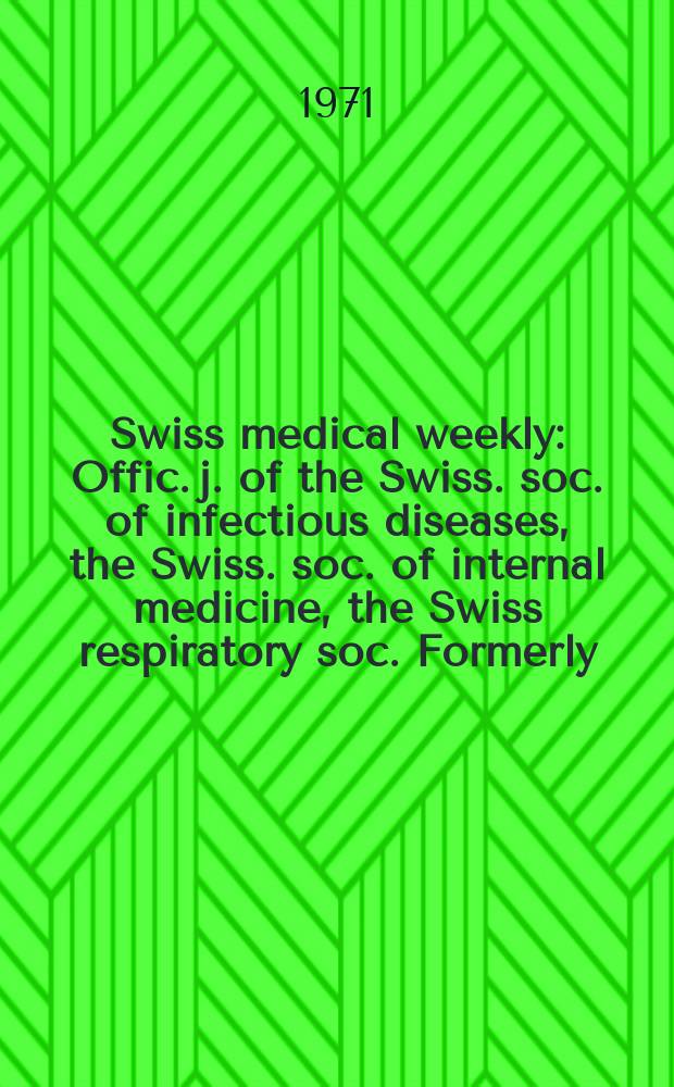 Swiss medical weekly : Offic. j. of the Swiss. soc. of infectious diseases, the Swiss. soc. of internal medicine, the Swiss respiratory soc. Formerly: Schweiz. med. Wochenschr. Jg. 101 1971, № 49