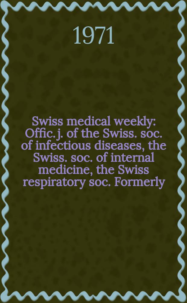 Swiss medical weekly : Offic. j. of the Swiss. soc. of infectious diseases, the Swiss. soc. of internal medicine, the Swiss respiratory soc. Formerly: Schweiz. med. Wochenschr. Jg. 101 1971, № 50