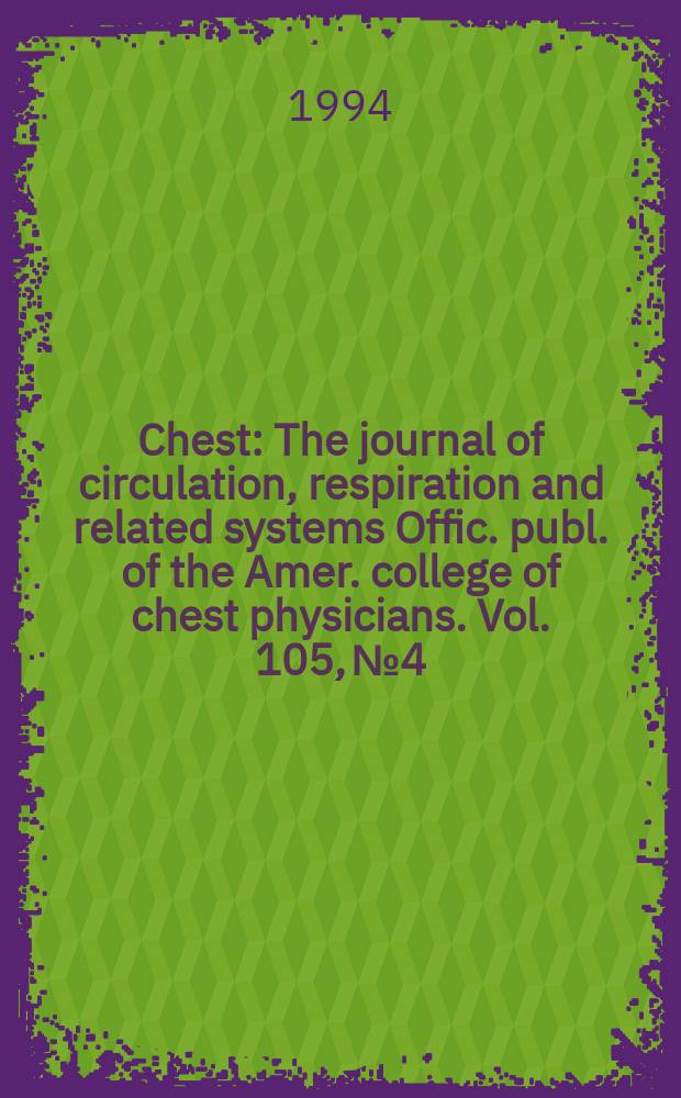 Chest : The journal of circulation, respiration and related systems Offic. publ. of the Amer. college of chest physicians. Vol. 105, № 4