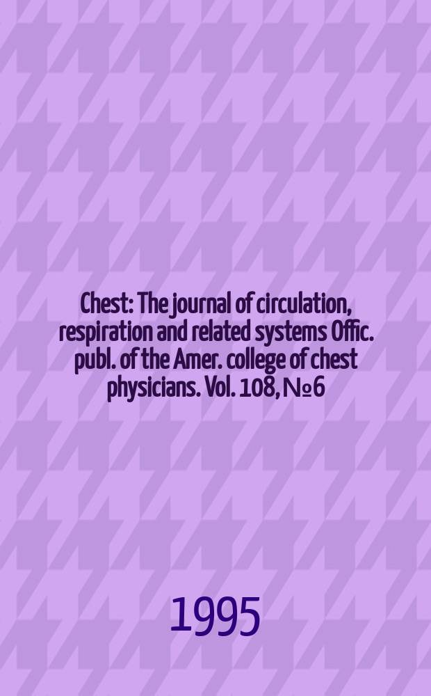 Chest : The journal of circulation, respiration and related systems Offic. publ. of the Amer. college of chest physicians. Vol. 108, № 6