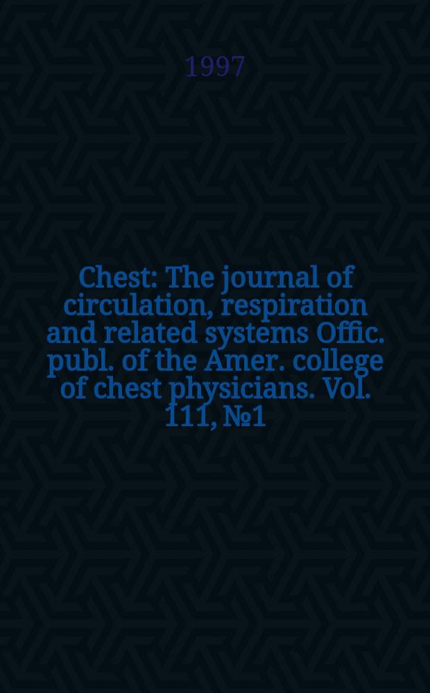Chest : The journal of circulation, respiration and related systems Offic. publ. of the Amer. college of chest physicians. Vol. 111, № 1