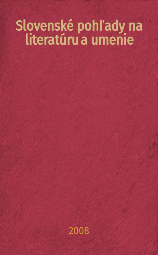 Slovenské pohľady na literatúru a umenie : Organ Zväzu slovenských spisovateľov. Roč. 124 2008, № 3