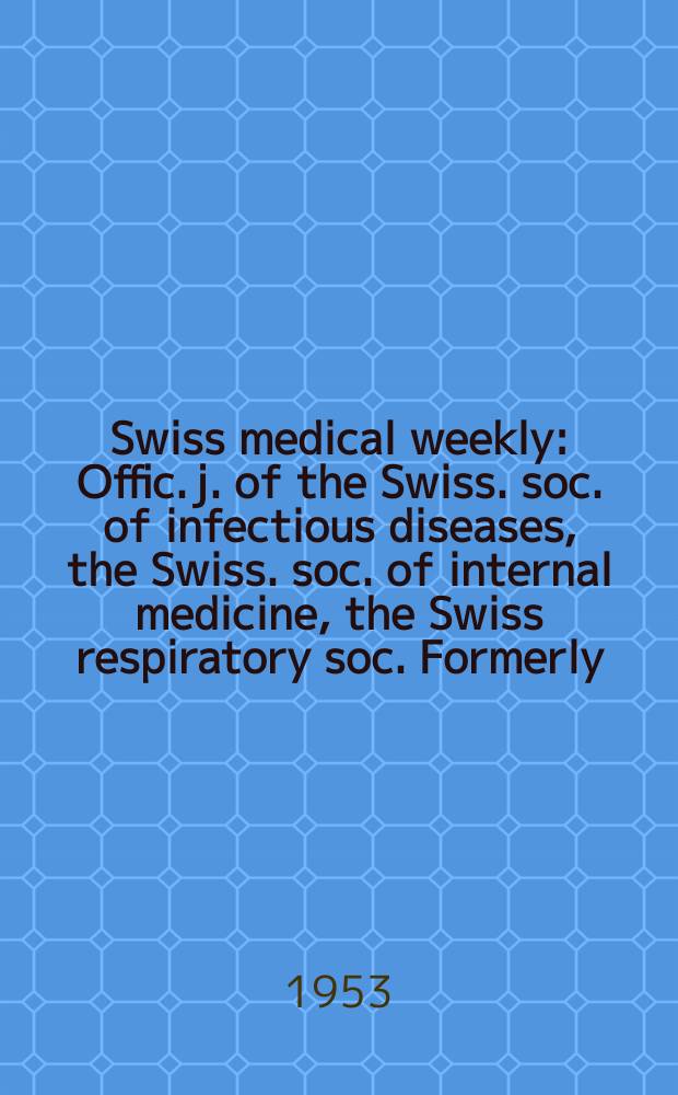 Swiss medical weekly : Offic. j. of the Swiss. soc. of infectious diseases, the Swiss. soc. of internal medicine, the Swiss respiratory soc. Formerly: Schweiz. med. Wochenschr. Jg. 83 1953, № 2