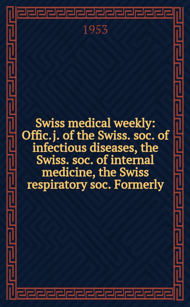Swiss medical weekly : Offic. j. of the Swiss. soc. of infectious diseases, the Swiss. soc. of internal medicine, the Swiss respiratory soc. Formerly: Schweiz. med. Wochenschr. Jg. 83 1953, № 7