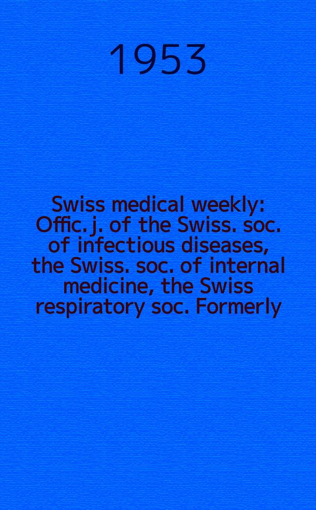 Swiss medical weekly : Offic. j. of the Swiss. soc. of infectious diseases, the Swiss. soc. of internal medicine, the Swiss respiratory soc. Formerly: Schweiz. med. Wochenschr. Jg. 83 1953, № 10
