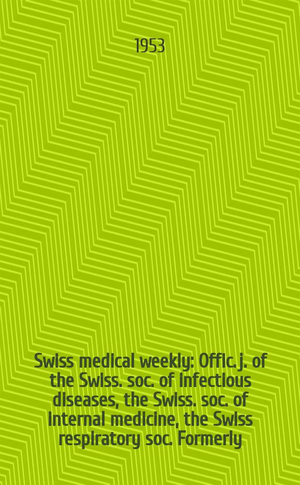 Swiss medical weekly : Offic. j. of the Swiss. soc. of infectious diseases, the Swiss. soc. of internal medicine, the Swiss respiratory soc. Formerly: Schweiz. med. Wochenschr. Jg. 83 1953, № 15