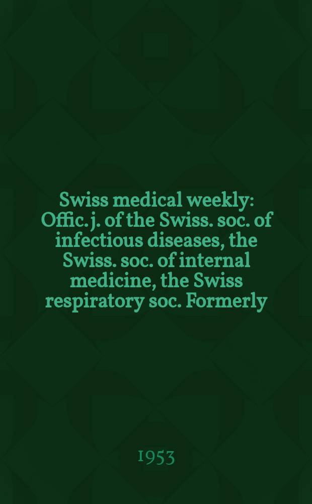 Swiss medical weekly : Offic. j. of the Swiss. soc. of infectious diseases, the Swiss. soc. of internal medicine, the Swiss respiratory soc. Formerly: Schweiz. med. Wochenschr. Jg. 83 1953, № 22