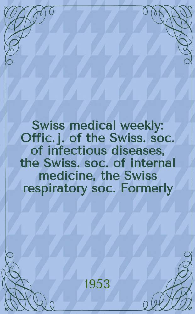 Swiss medical weekly : Offic. j. of the Swiss. soc. of infectious diseases, the Swiss. soc. of internal medicine, the Swiss respiratory soc. Formerly: Schweiz. med. Wochenschr. Jg. 83 1953, № 35