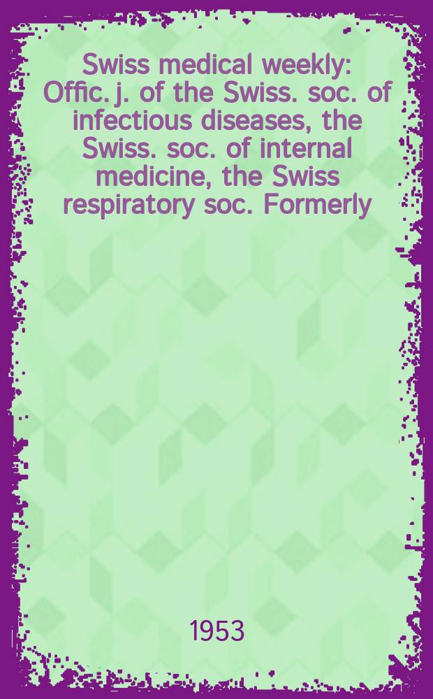 Swiss medical weekly : Offic. j. of the Swiss. soc. of infectious diseases, the Swiss. soc. of internal medicine, the Swiss respiratory soc. Formerly: Schweiz. med. Wochenschr. Jg. 83 1953, № 36
