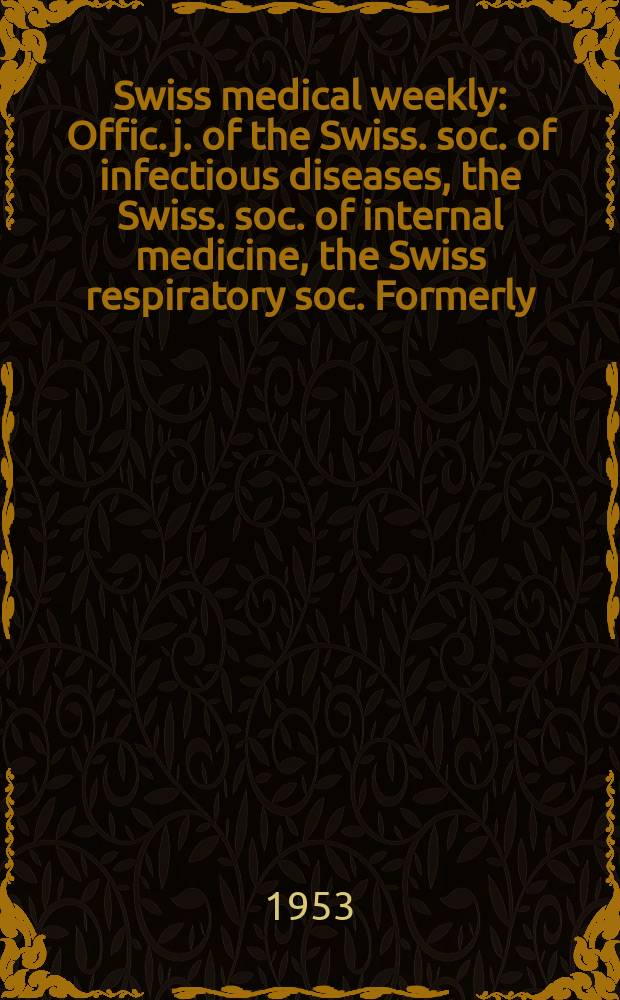Swiss medical weekly : Offic. j. of the Swiss. soc. of infectious diseases, the Swiss. soc. of internal medicine, the Swiss respiratory soc. Formerly: Schweiz. med. Wochenschr. Jg. 83 1953, № 39