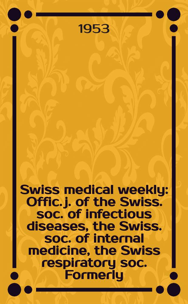 Swiss medical weekly : Offic. j. of the Swiss. soc. of infectious diseases, the Swiss. soc. of internal medicine, the Swiss respiratory soc. Formerly: Schweiz. med. Wochenschr. Jg. 83 1953, № 40