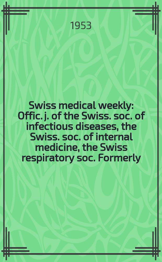 Swiss medical weekly : Offic. j. of the Swiss. soc. of infectious diseases, the Swiss. soc. of internal medicine, the Swiss respiratory soc. Formerly: Schweiz. med. Wochenschr. Jg. 83 1953, № 42