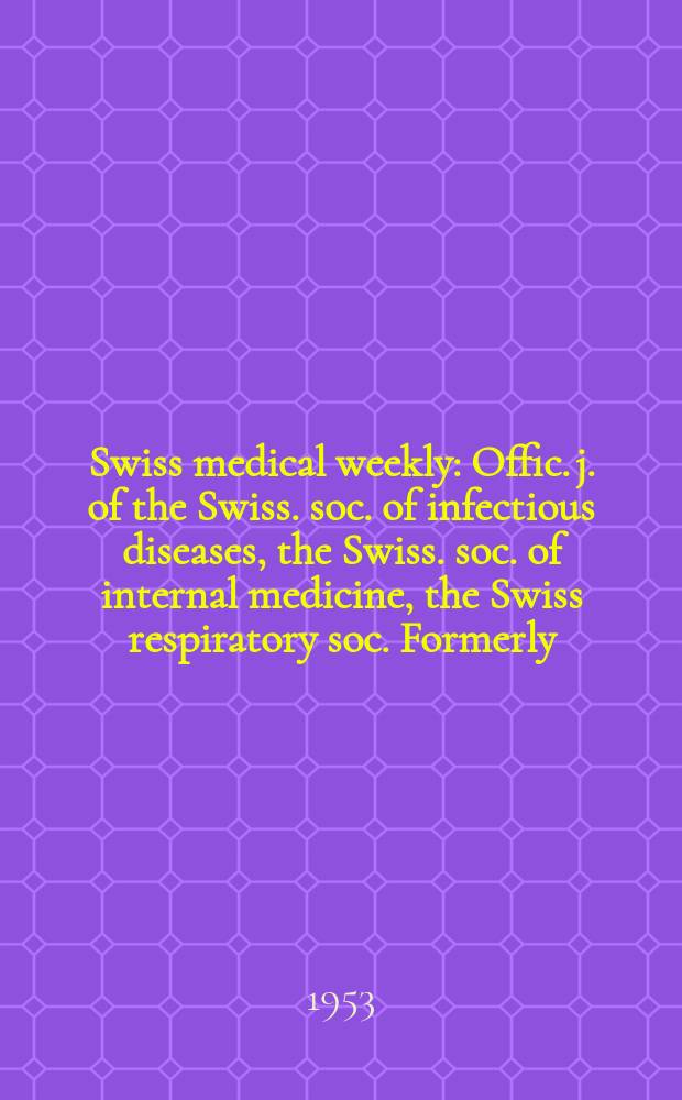 Swiss medical weekly : Offic. j. of the Swiss. soc. of infectious diseases, the Swiss. soc. of internal medicine, the Swiss respiratory soc. Formerly: Schweiz. med. Wochenschr. Jg. 83 1953, № 45