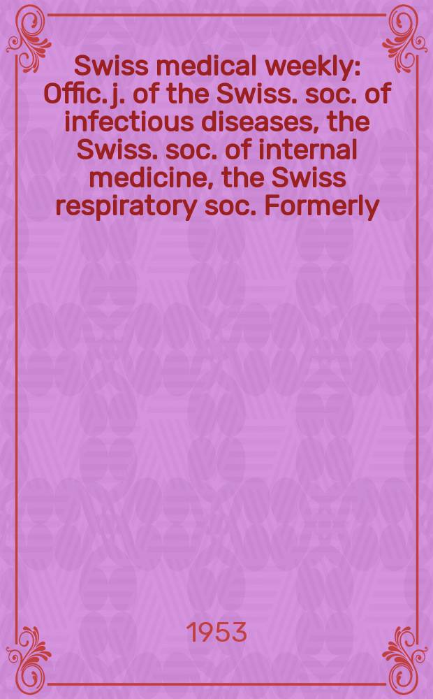 Swiss medical weekly : Offic. j. of the Swiss. soc. of infectious diseases, the Swiss. soc. of internal medicine, the Swiss respiratory soc. Formerly: Schweiz. med. Wochenschr. Jg. 83 1953, № 48