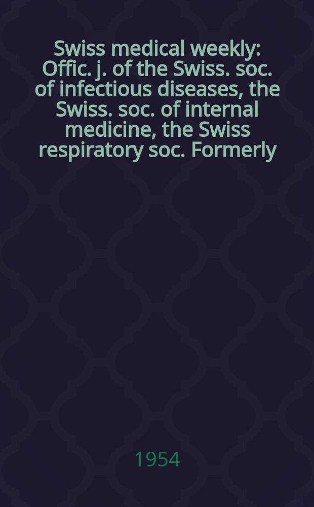 Swiss medical weekly : Offic. j. of the Swiss. soc. of infectious diseases, the Swiss. soc. of internal medicine, the Swiss respiratory soc. Formerly: Schweiz. med. Wochenschr. Jg. 84 1954, № 1