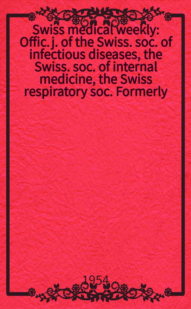 Swiss medical weekly : Offic. j. of the Swiss. soc. of infectious diseases, the Swiss. soc. of internal medicine, the Swiss respiratory soc. Formerly: Schweiz. med. Wochenschr. Jg. 84 1954, № 6