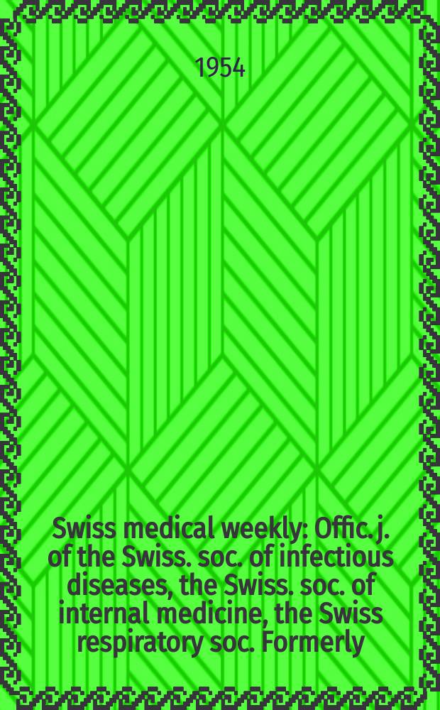 Swiss medical weekly : Offic. j. of the Swiss. soc. of infectious diseases, the Swiss. soc. of internal medicine, the Swiss respiratory soc. Formerly: Schweiz. med. Wochenschr. Jg. 84 1954, № 12