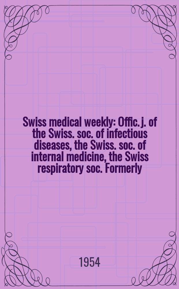 Swiss medical weekly : Offic. j. of the Swiss. soc. of infectious diseases, the Swiss. soc. of internal medicine, the Swiss respiratory soc. Formerly: Schweiz. med. Wochenschr. Jg. 84 1954, № 15