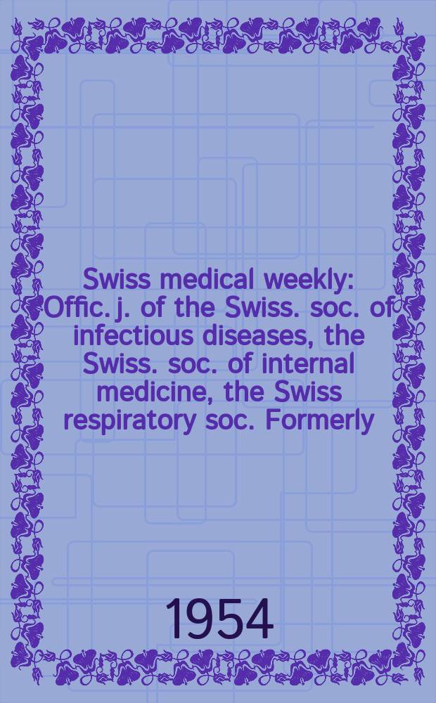 Swiss medical weekly : Offic. j. of the Swiss. soc. of infectious diseases, the Swiss. soc. of internal medicine, the Swiss respiratory soc. Formerly: Schweiz. med. Wochenschr. Jg. 84 1954, № 17