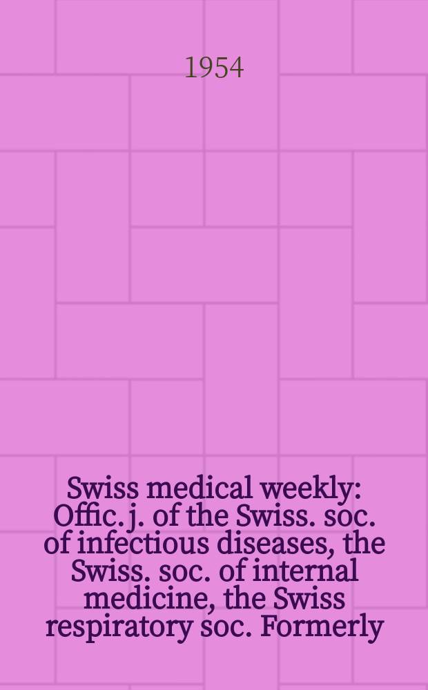 Swiss medical weekly : Offic. j. of the Swiss. soc. of infectious diseases, the Swiss. soc. of internal medicine, the Swiss respiratory soc. Formerly: Schweiz. med. Wochenschr. Jg. 84 1954, № 18