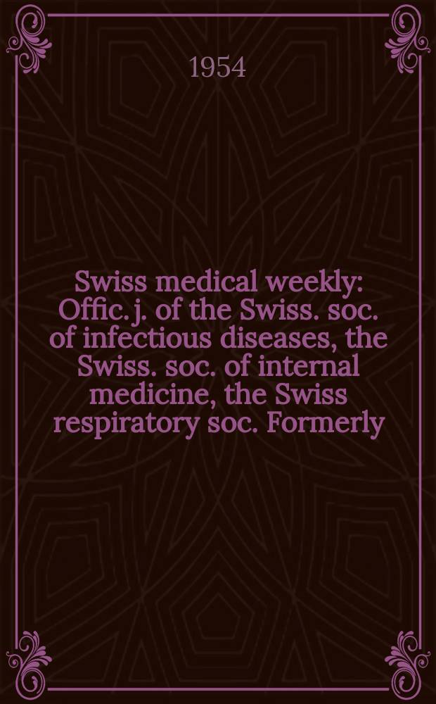 Swiss medical weekly : Offic. j. of the Swiss. soc. of infectious diseases, the Swiss. soc. of internal medicine, the Swiss respiratory soc. Formerly: Schweiz. med. Wochenschr. Jg. 84 1954, № 19