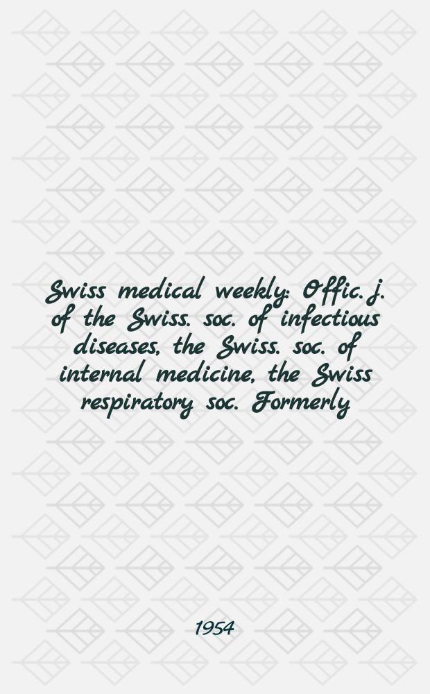Swiss medical weekly : Offic. j. of the Swiss. soc. of infectious diseases, the Swiss. soc. of internal medicine, the Swiss respiratory soc. Formerly: Schweiz. med. Wochenschr. Jg. 84 1954, № 22