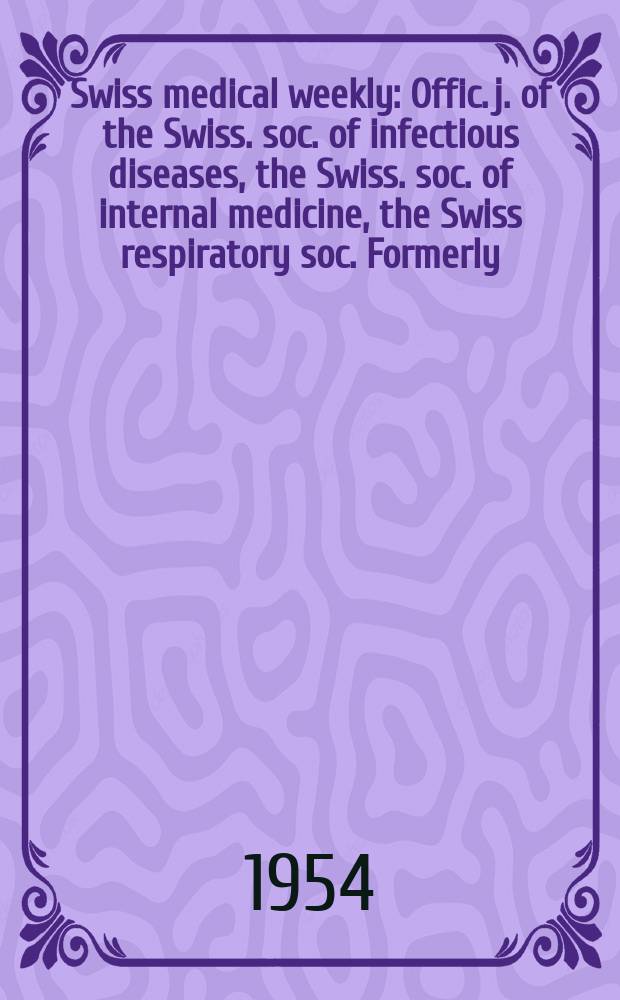 Swiss medical weekly : Offic. j. of the Swiss. soc. of infectious diseases, the Swiss. soc. of internal medicine, the Swiss respiratory soc. Formerly: Schweiz. med. Wochenschr. Jg. 84 1954, № 23