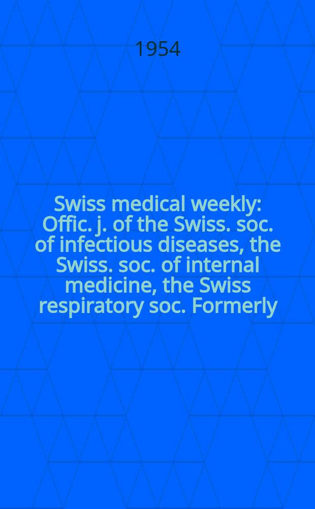 Swiss medical weekly : Offic. j. of the Swiss. soc. of infectious diseases, the Swiss. soc. of internal medicine, the Swiss respiratory soc. Formerly: Schweiz. med. Wochenschr. Jg. 84 1954, № 27
