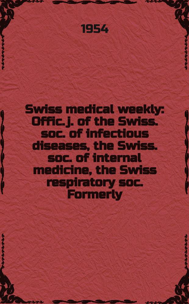 Swiss medical weekly : Offic. j. of the Swiss. soc. of infectious diseases, the Swiss. soc. of internal medicine, the Swiss respiratory soc. Formerly: Schweiz. med. Wochenschr. Jg. 84 1954, № 39