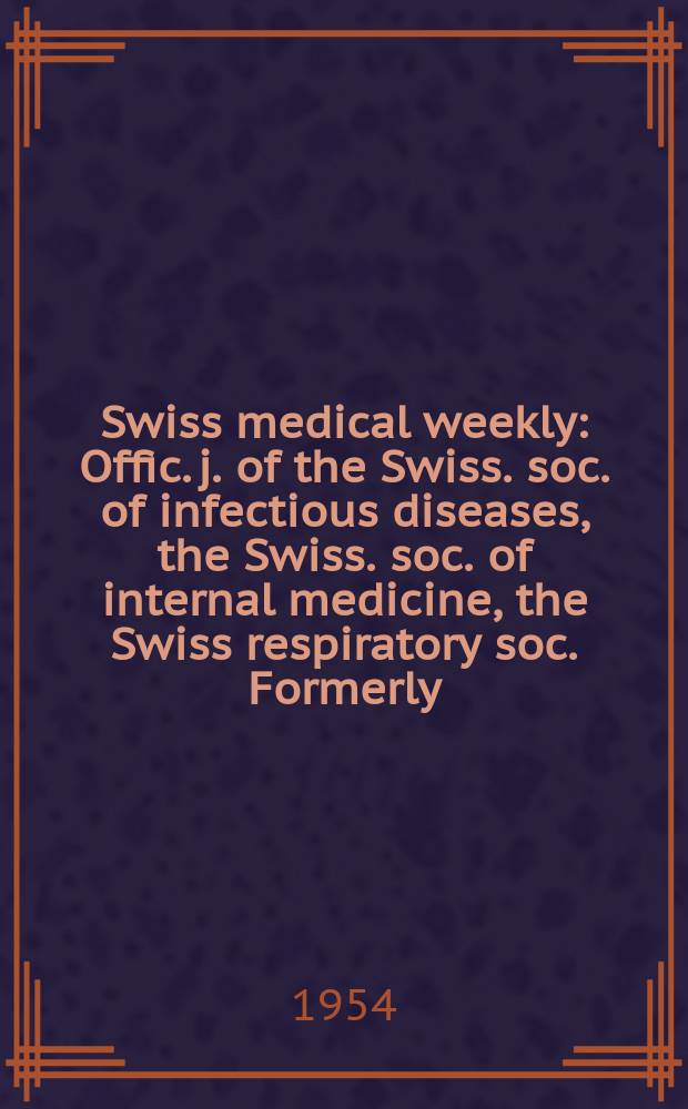 Swiss medical weekly : Offic. j. of the Swiss. soc. of infectious diseases, the Swiss. soc. of internal medicine, the Swiss respiratory soc. Formerly: Schweiz. med. Wochenschr. Jg. 84 1954, № 41