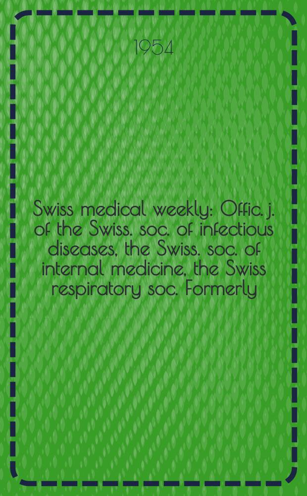 Swiss medical weekly : Offic. j. of the Swiss. soc. of infectious diseases, the Swiss. soc. of internal medicine, the Swiss respiratory soc. Formerly: Schweiz. med. Wochenschr. Jg. 84 1954, № 47