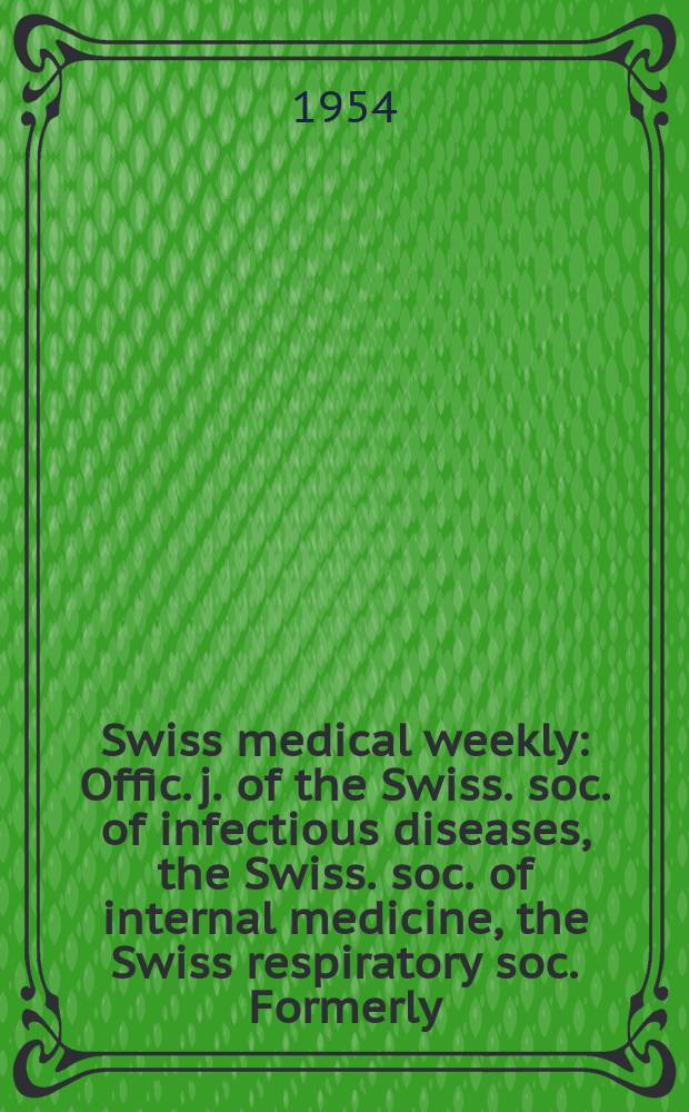 Swiss medical weekly : Offic. j. of the Swiss. soc. of infectious diseases, the Swiss. soc. of internal medicine, the Swiss respiratory soc. Formerly: Schweiz. med. Wochenschr. Jg. 84 1954, № 49