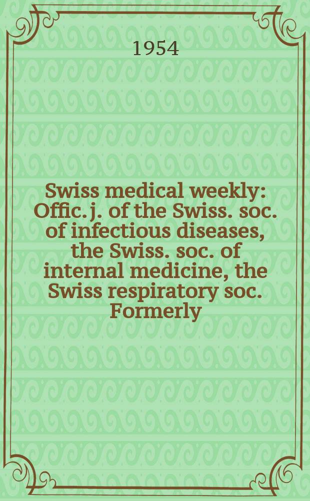 Swiss medical weekly : Offic. j. of the Swiss. soc. of infectious diseases, the Swiss. soc. of internal medicine, the Swiss respiratory soc. Formerly: Schweiz. med. Wochenschr. Jg. 84 1954, № 51