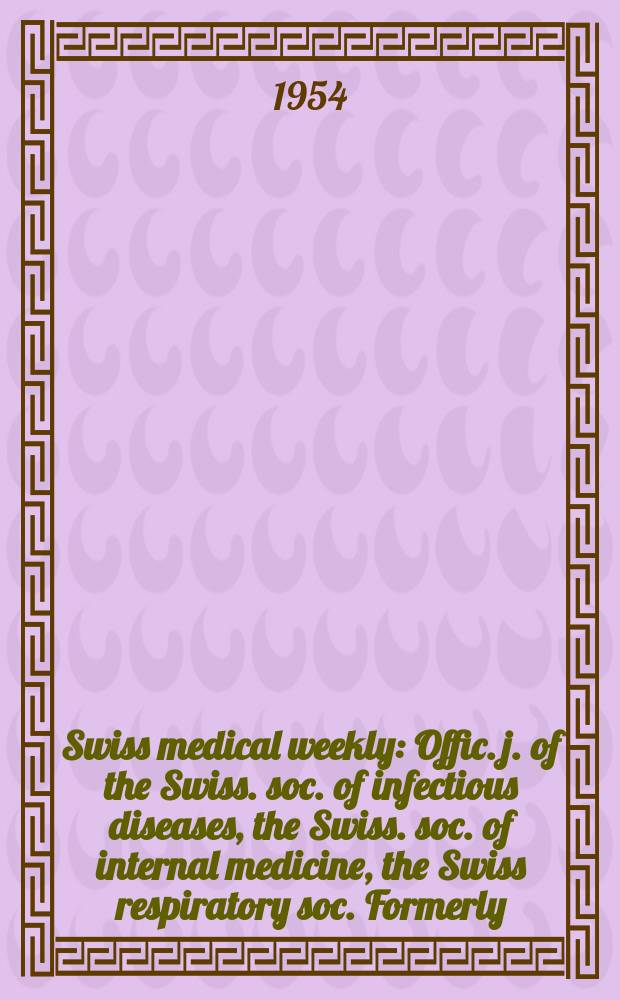 Swiss medical weekly : Offic. j. of the Swiss. soc. of infectious diseases, the Swiss. soc. of internal medicine, the Swiss respiratory soc. Formerly: Schweiz. med. Wochenschr. Jg. 84 1954, № 52