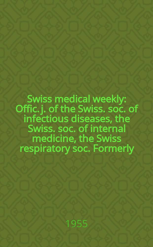 Swiss medical weekly : Offic. j. of the Swiss. soc. of infectious diseases, the Swiss. soc. of internal medicine, the Swiss respiratory soc. Formerly: Schweiz. med. Wochenschr. Jg. 85 1955, № 2