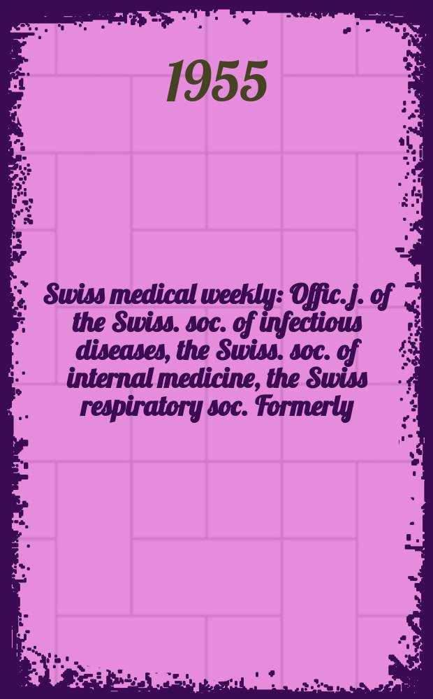 Swiss medical weekly : Offic. j. of the Swiss. soc. of infectious diseases, the Swiss. soc. of internal medicine, the Swiss respiratory soc. Formerly: Schweiz. med. Wochenschr. Jg. 85 1955, № 3