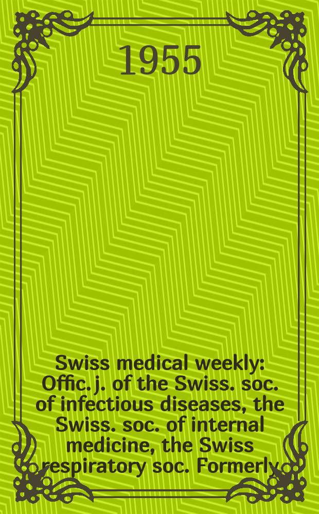 Swiss medical weekly : Offic. j. of the Swiss. soc. of infectious diseases, the Swiss. soc. of internal medicine, the Swiss respiratory soc. Formerly: Schweiz. med. Wochenschr. Jg. 85 1955, № 5