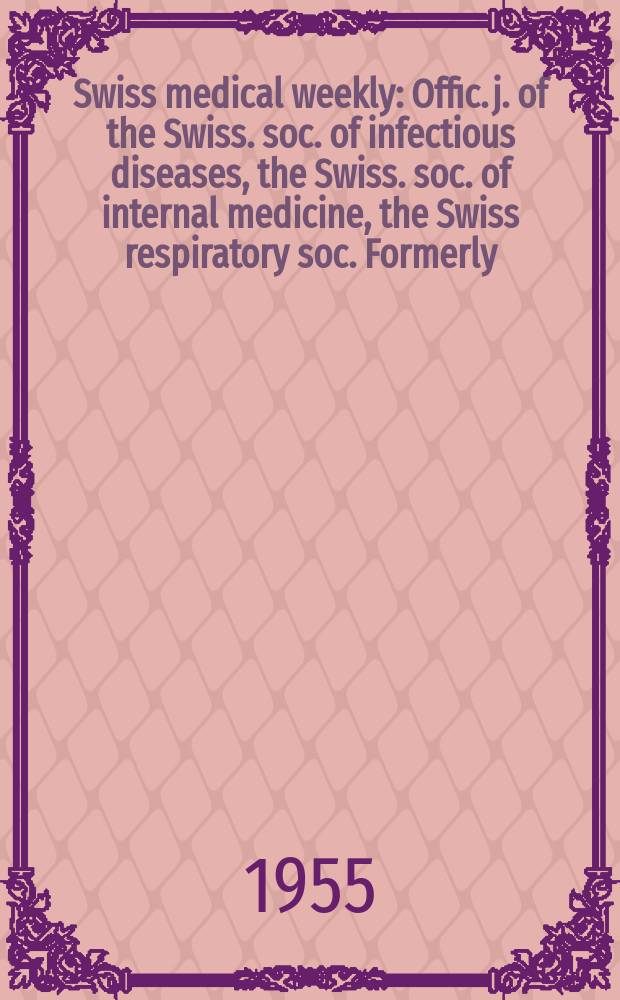Swiss medical weekly : Offic. j. of the Swiss. soc. of infectious diseases, the Swiss. soc. of internal medicine, the Swiss respiratory soc. Formerly: Schweiz. med. Wochenschr. Jg. 85 1955, № 13