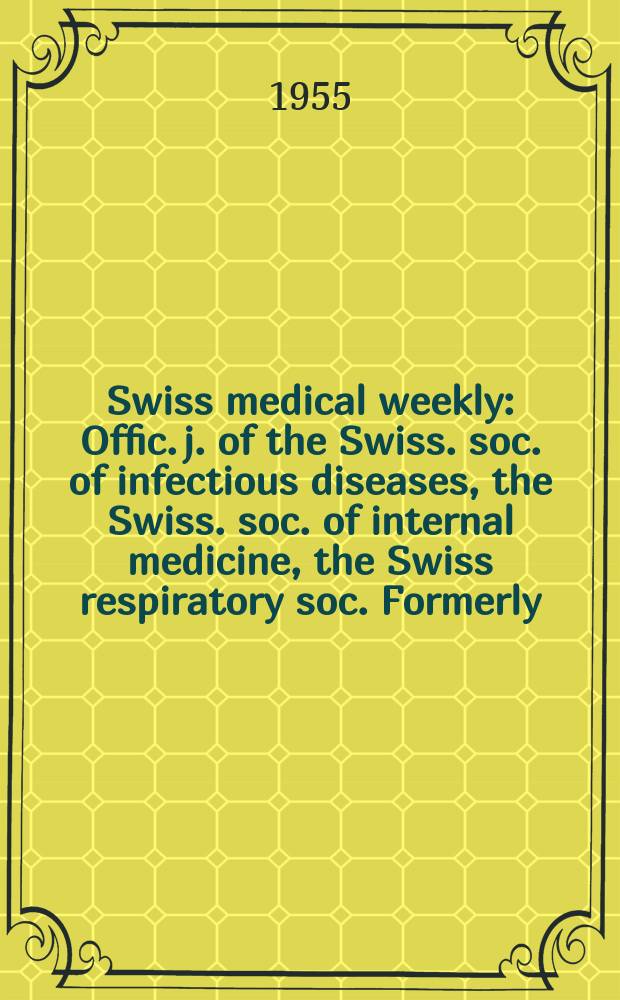 Swiss medical weekly : Offic. j. of the Swiss. soc. of infectious diseases, the Swiss. soc. of internal medicine, the Swiss respiratory soc. Formerly: Schweiz. med. Wochenschr. Jg. 85 1955, № 18