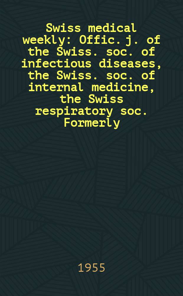 Swiss medical weekly : Offic. j. of the Swiss. soc. of infectious diseases, the Swiss. soc. of internal medicine, the Swiss respiratory soc. Formerly: Schweiz. med. Wochenschr. Jg. 85 1955, № 23
