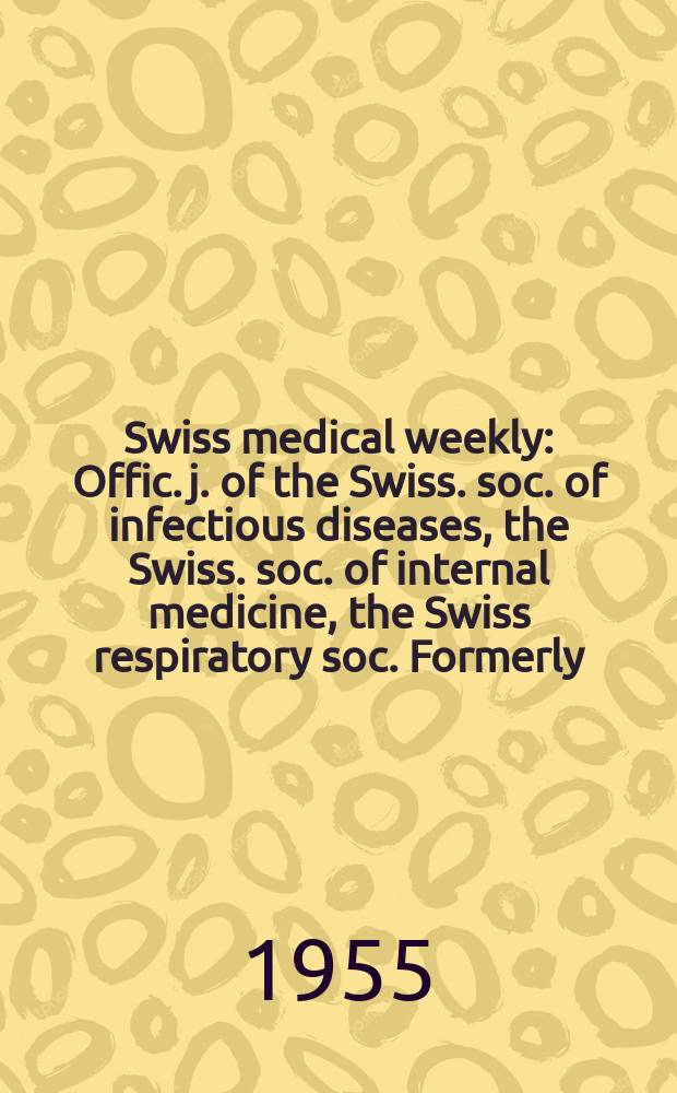 Swiss medical weekly : Offic. j. of the Swiss. soc. of infectious diseases, the Swiss. soc. of internal medicine, the Swiss respiratory soc. Formerly: Schweiz. med. Wochenschr. Jg. 85 1955, № 27