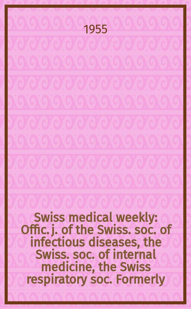 Swiss medical weekly : Offic. j. of the Swiss. soc. of infectious diseases, the Swiss. soc. of internal medicine, the Swiss respiratory soc. Formerly: Schweiz. med. Wochenschr. Jg. 85 1955, № 34