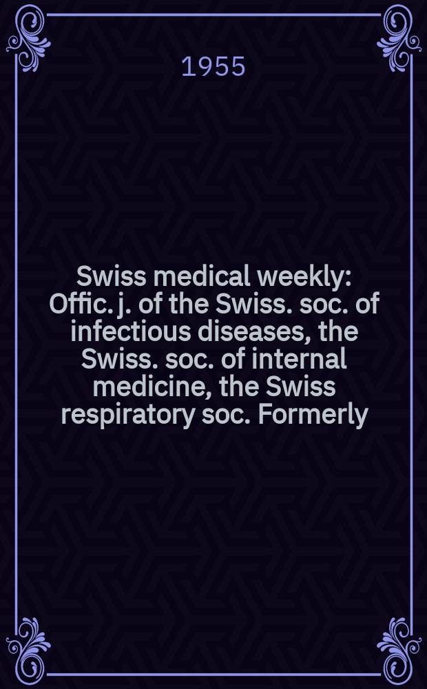 Swiss medical weekly : Offic. j. of the Swiss. soc. of infectious diseases, the Swiss. soc. of internal medicine, the Swiss respiratory soc. Formerly: Schweiz. med. Wochenschr. Jg. 85 1955, № 35