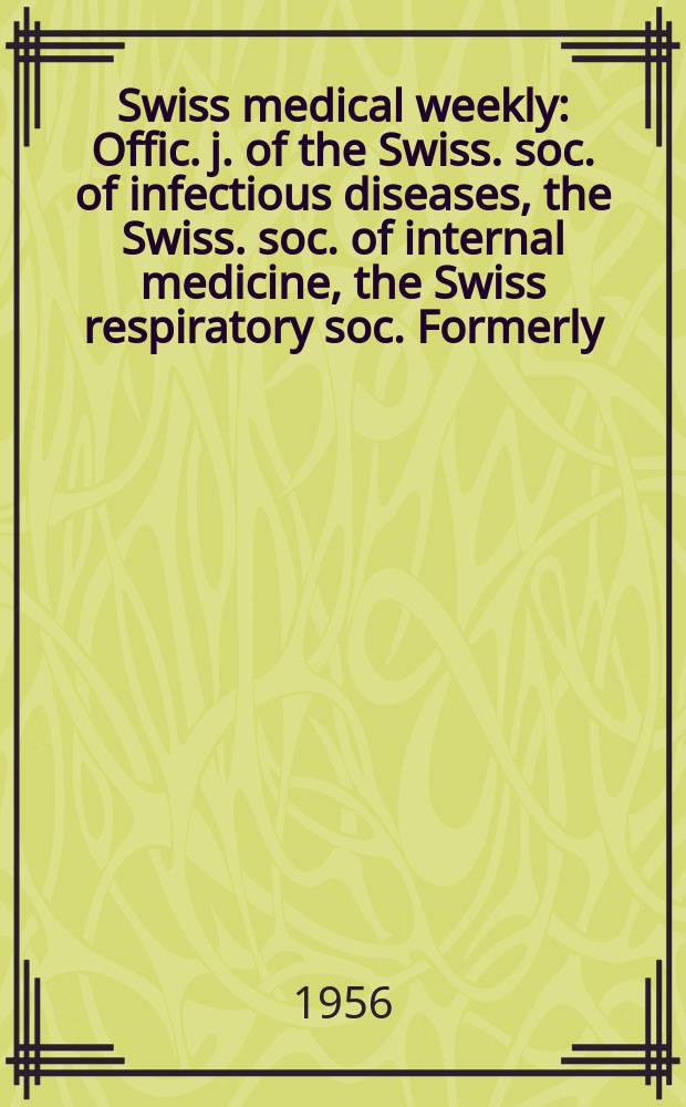 Swiss medical weekly : Offic. j. of the Swiss. soc. of infectious diseases, the Swiss. soc. of internal medicine, the Swiss respiratory soc. Formerly: Schweiz. med. Wochenschr. Jg. 86 1956, № 1