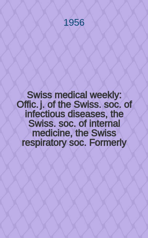 Swiss medical weekly : Offic. j. of the Swiss. soc. of infectious diseases, the Swiss. soc. of internal medicine, the Swiss respiratory soc. Formerly: Schweiz. med. Wochenschr. Jg. 86 1956, № 3