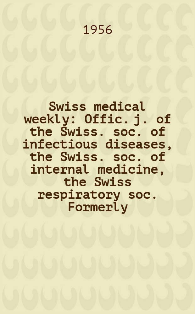 Swiss medical weekly : Offic. j. of the Swiss. soc. of infectious diseases, the Swiss. soc. of internal medicine, the Swiss respiratory soc. Formerly: Schweiz. med. Wochenschr. Jg. 86 1956, № 5
